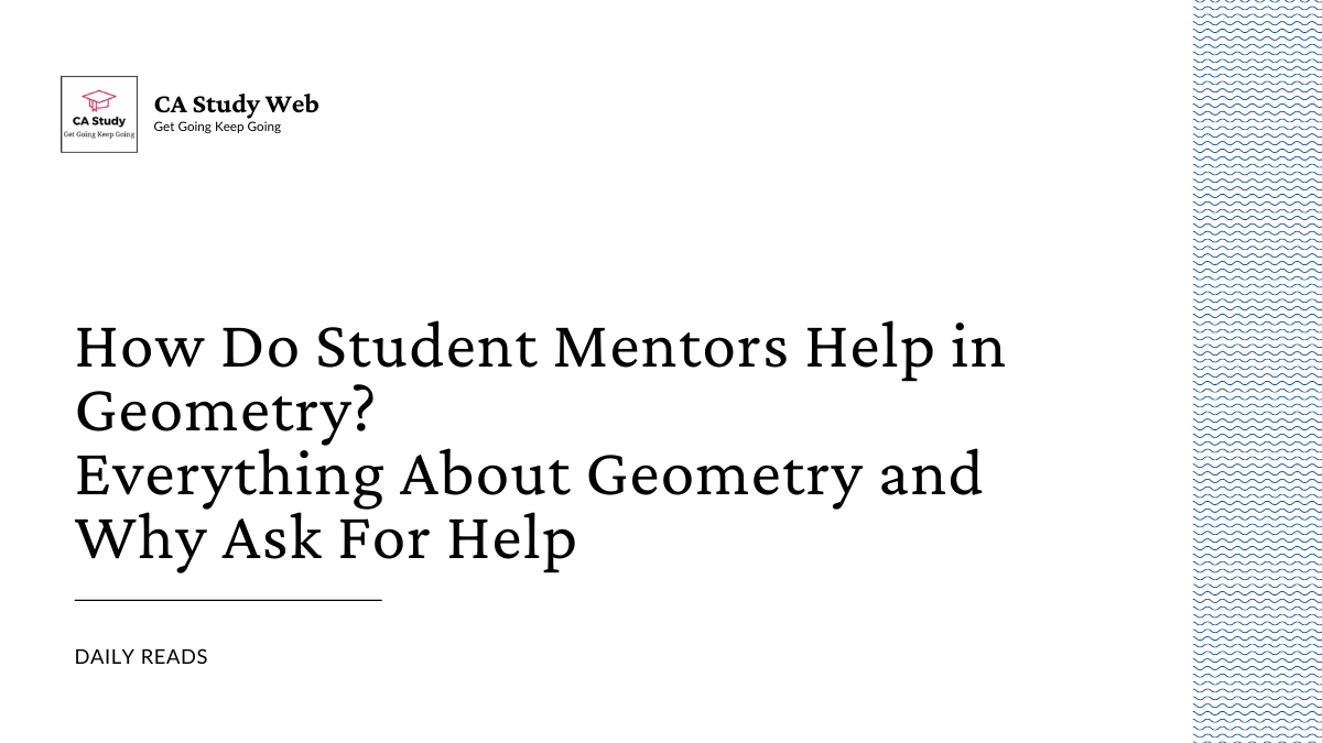 How Do Student Mentors Help in Geometry? Everything About Geometry and Why Ask For Help
