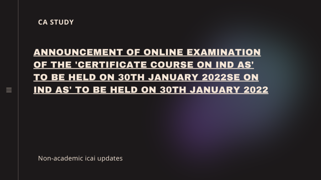 Announcement of Online Examination of the 'Certificate Course on Ind AS' to be held on 30th January 2022