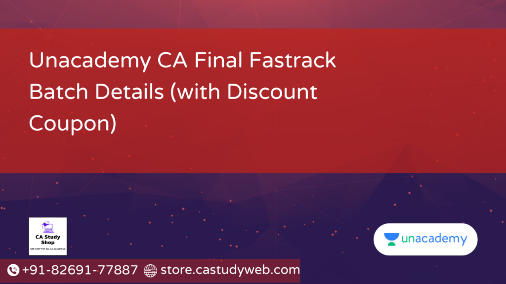 Unacademy CA Final Fastrack Batch Details (with Discount Coupon)