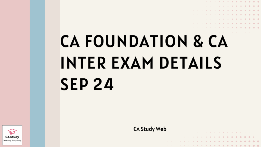 CA Foundation Sep 24 Exam Details | CA Inter Sep 24 Exam Details