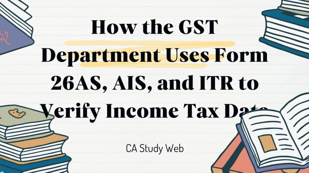 How GST Department Uses 26AS AIS and ITR to Verify Income Tax Data