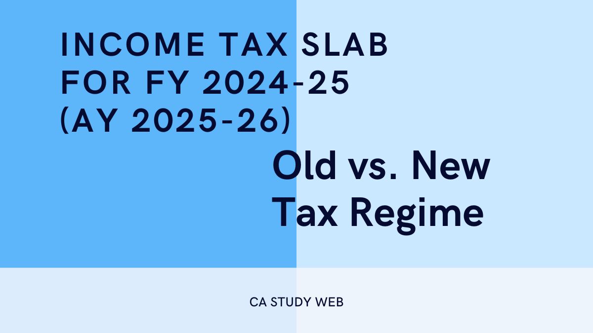 Income Tax Slab for FY 2024-25 (AY 2025-26): Old vs. New Tax Regime