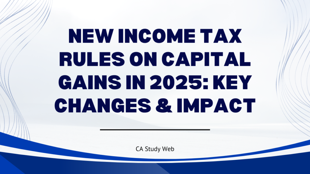 New Income Tax Rules on Capital Gains in 2025: Key Changes & Impact