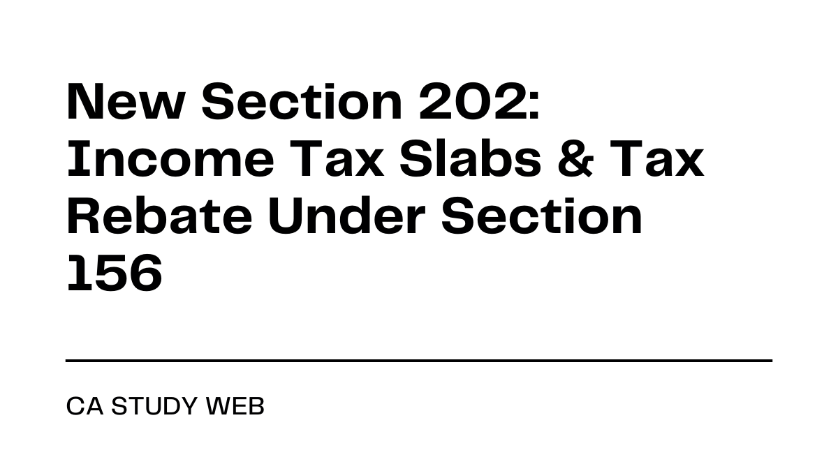 New Section 202: Income Tax Slabs & Tax Rebate Under Section 156