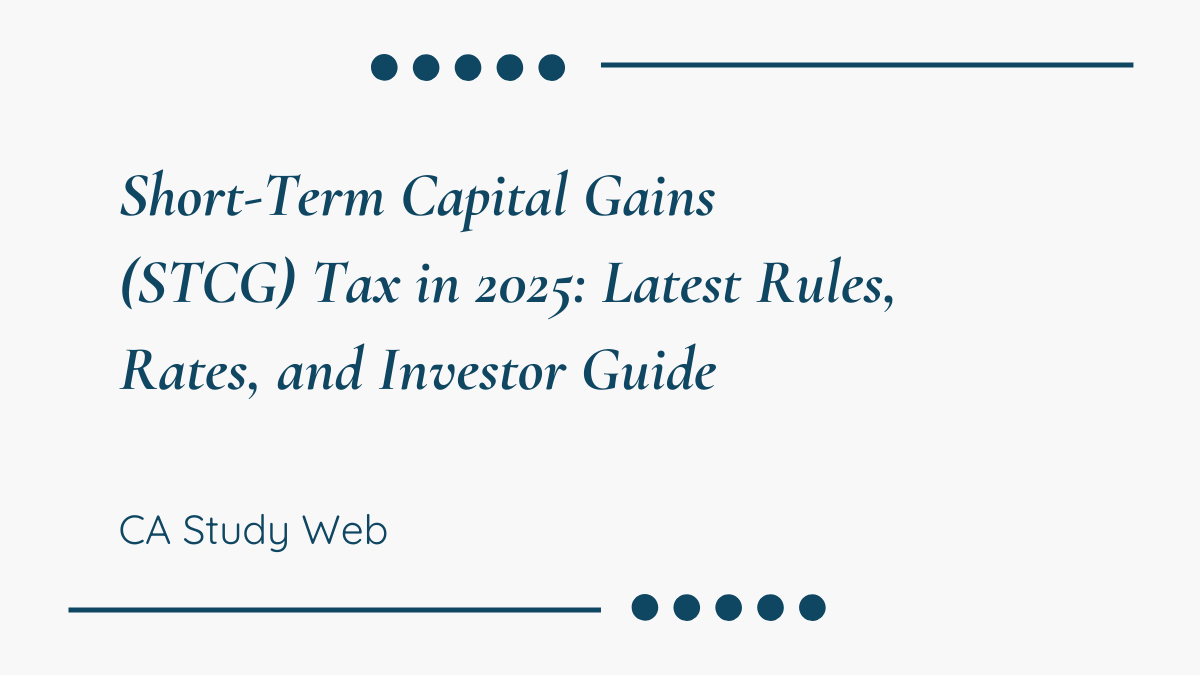 Short-Term Capital Gains (STCG) Tax in 2025: Latest Rules, Rates, and Investor Guide