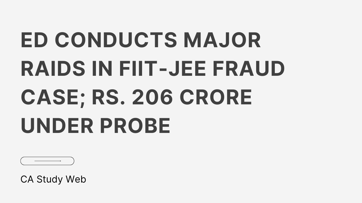 ED Conducts Major Raids in FIIT-JEE Fraud Case; Rs. 206 Crore Under Probe