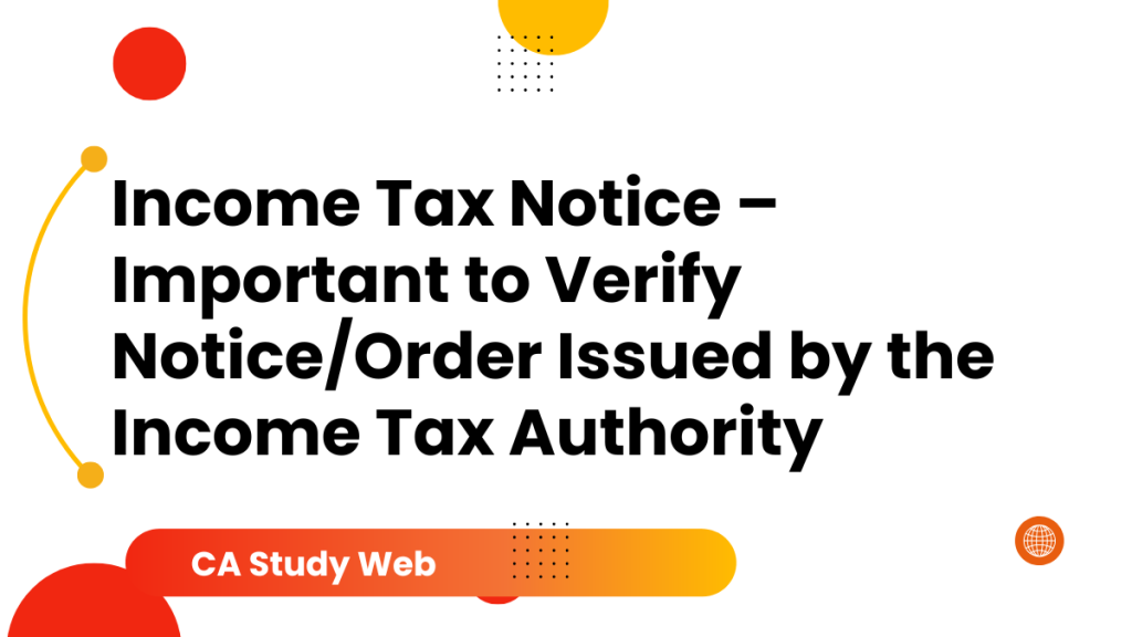 Income Tax Notice – Important to Verify Notice/Order Issued by the Income Tax Authority