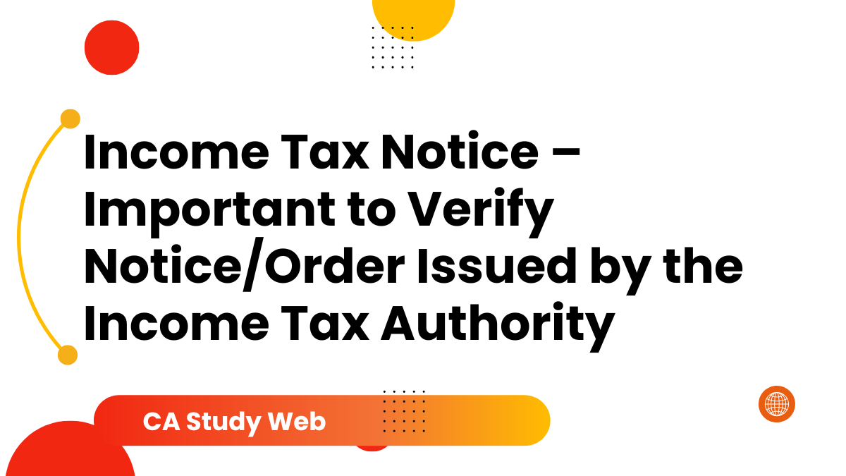 Income Tax Notice – Important to Verify Notice/Order Issued by the Income Tax Authority