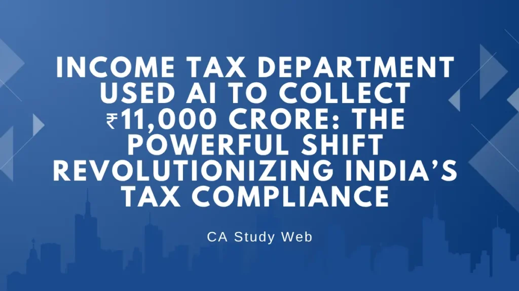 Income Tax Department Used AI to Collect ?11,000 Crore: The Powerful Shift Revolutionizing India’s Tax Compliance