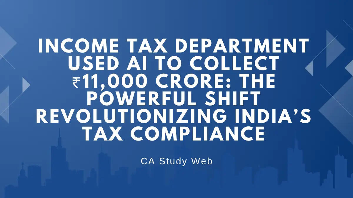 Income Tax Department Used AI to Collect ?11,000 Crore: The Powerful Shift Revolutionizing India’s Tax Compliance