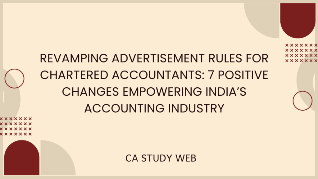 Revamping Advertisement Rules for Chartered Accountants: 7 Positive Changes Empowering India’s Accounting Industry