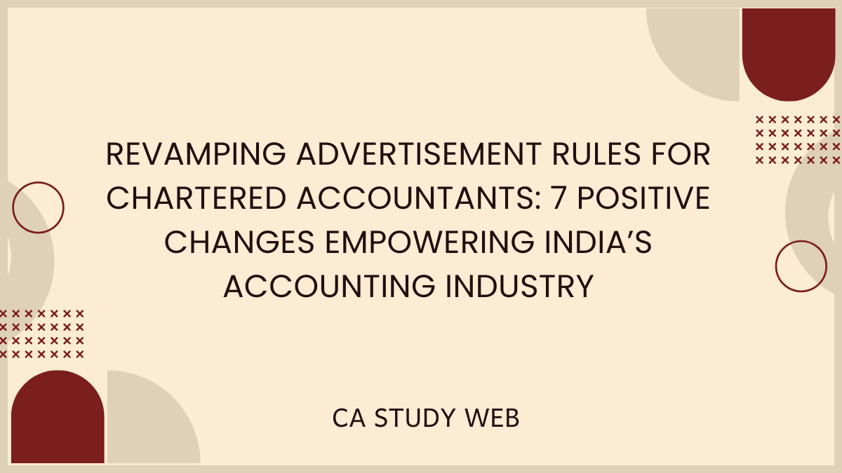 Revamping Advertisement Rules for Chartered Accountants: 7 Positive Changes Empowering India’s Accounting Industry
