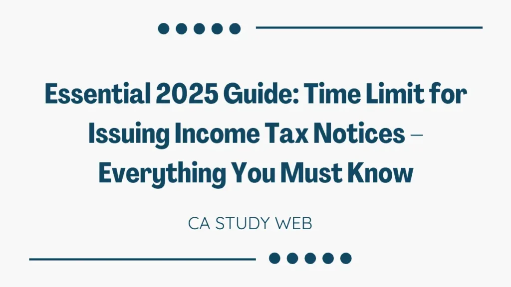 Essential 2025 Guide: Time Limit for Issuing Income Tax Notices – Everything You Must Know