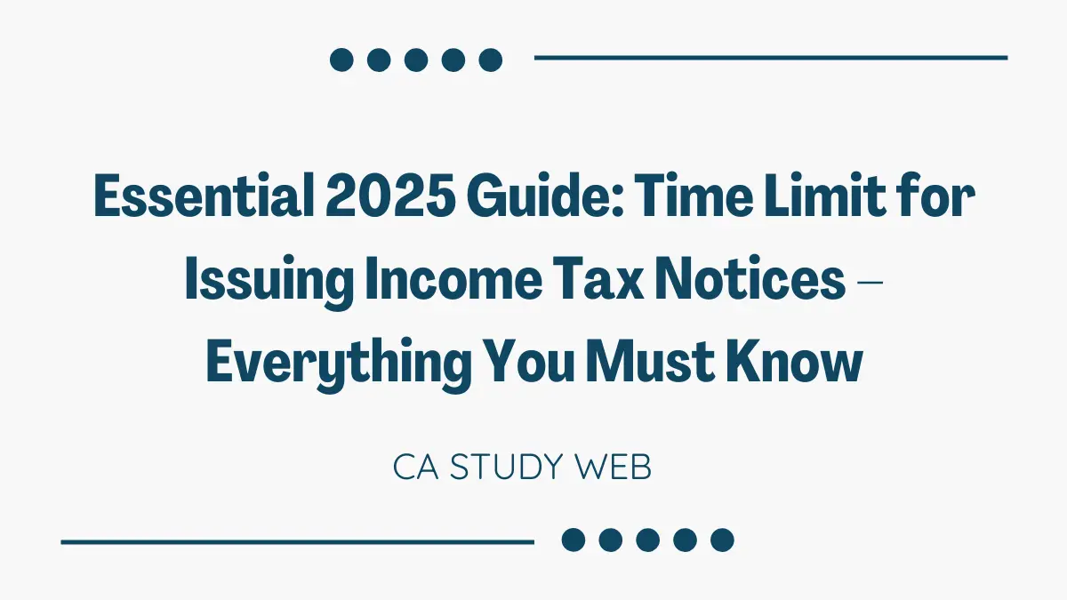 Essential 2025 Guide: Time Limit for Issuing Income Tax Notices – Everything You Must Know