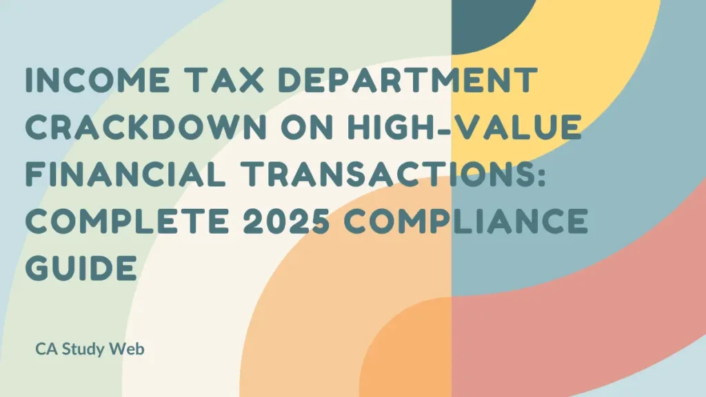 Income Tax Department Crackdown on High-Value Financial Transactions: Complete 2025 Compliance Guide
