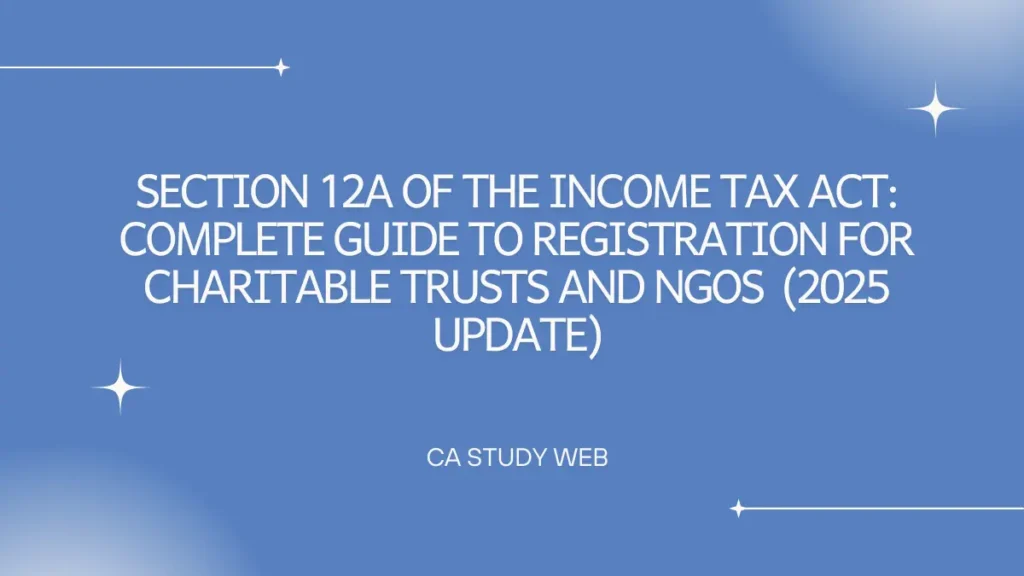 Section 12A of the Income Tax Act: Complete Guide to Registration for Charitable Trusts and NGOs (2025 Update)