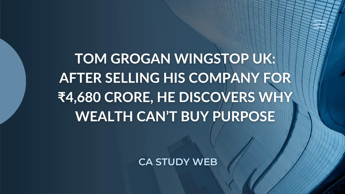 Tom Grogan Wingstop UK: After Selling His Company for ?4,680 Crore, He Discovers Why Wealth Can’t Buy Purpose