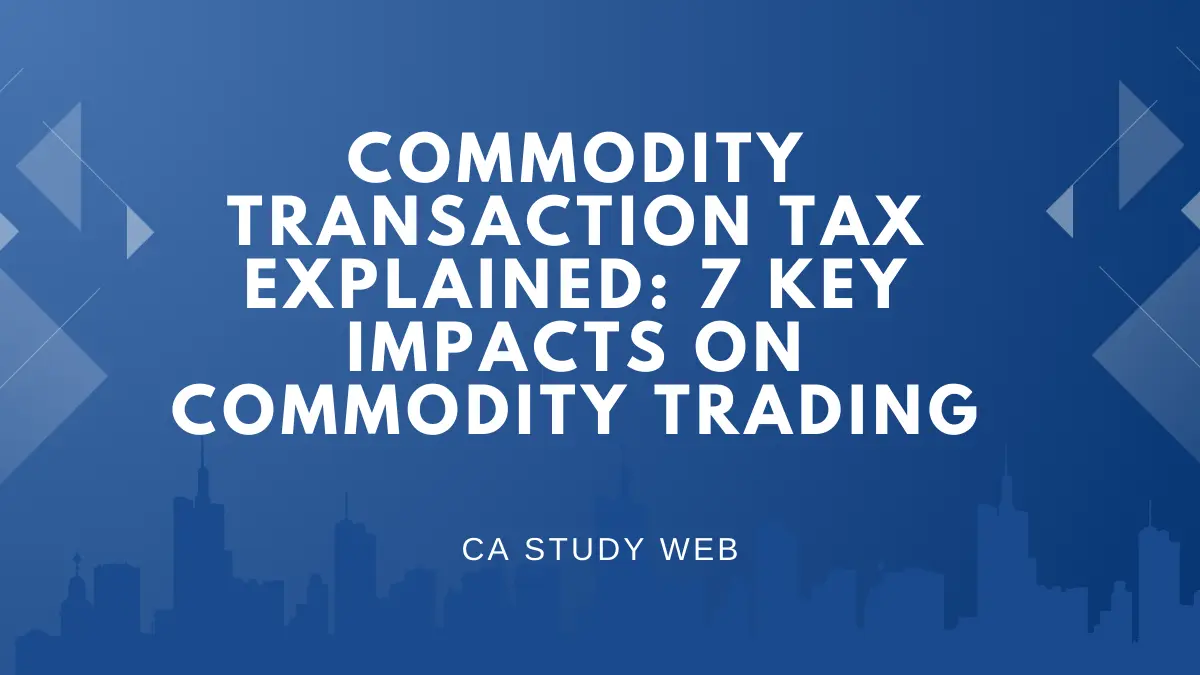 Commodity Transaction Tax Explained: 7 Key Impacts on Commodity Trading